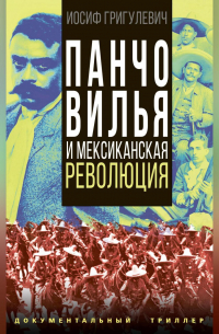 Иосиф Григулевич - Панчо Вилья и мексиканская революция