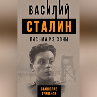 Станислав Грибанов - Василий Сталин. Письма из зоны