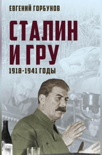 Евгений Горбунов - Сталин и ГРУ. 1918-1941 годы