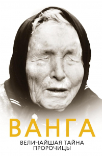 Ванга. Величайшая тайна пророчицы