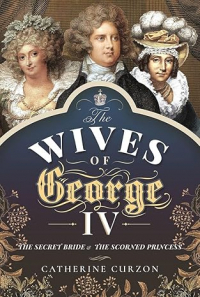 Catherine Curzon - The Wives of George IV