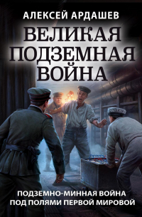 Алексей Ардашев - Великая подземная война: подземно-минная война под полями Первой мировой