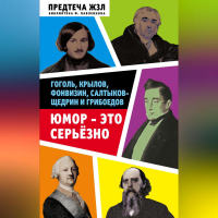  - Юмор – это серьезно. Гоголь, Крылов, Фонвизин, Салтыков-Щедрин и Грибоедов