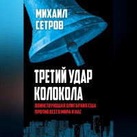 Михаил Сетров - Третий удар колокола. Воинствующая олигархия США против всего мира и нас