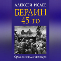 Алексей Исаев - Берлин 45-го. Сражение в логове зверя