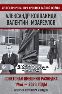 Внешняя разведка СССР – России. 1946–2020 годы. История, структура и кадры