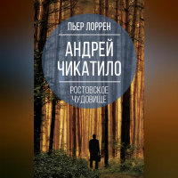 Пьер Лоррен - Андрей Чикатило. Ростовское чудовище