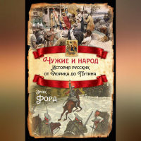Эрик Форд - Чужие и народ. История русских от Рюрика до Путина