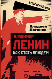Владимир Ленин. Как стать вождем