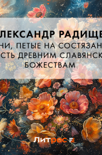 Александр Радищев - Песни, петые на состязаниях в честь древним славянским божествам