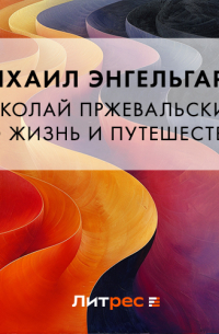 Николай Пржевальский. Его жизнь и путешествия