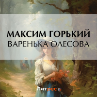 Максим Горький - Варенька Олесова