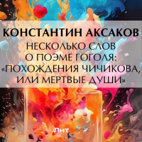 Константин Аксаков - Несколько слов о поэме Гоголя: «Похождения Чичикова, или Мертвые души»