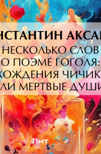 Константин Аксаков - Несколько слов о поэме Гоголя: «Похождения Чичикова, или Мертвые души»