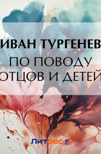 Иван Тургенев - По поводу «Отцов и детей»