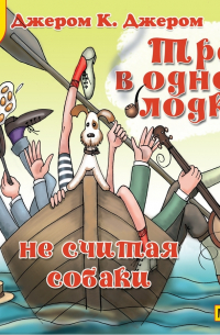 Джером К. Джером - Трое в одной лодке, не считая собаки