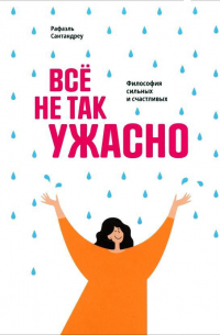 Всё не так ужасно. Философия сильных и счастливых