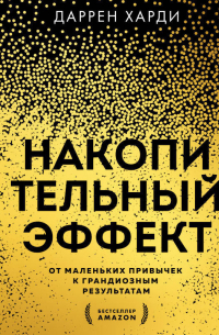 Даррен Харди - Накопительный эффект. От маленьких привычек к грандиозным результатам