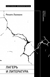 Ренате Лахманн - Лагерь и литература. Свидетельства о ГУЛАГе