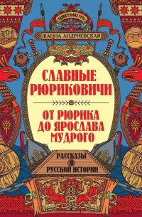 Жанна Андриевская - Славные Рюриковичи. От Рюрика до Ярослава Мудрого