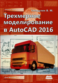 В. М. Габидулин - Трехмерное моделирование в AutoCAD 2016