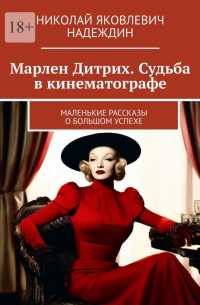 Николай Надеждин - Марлен Дитрих. Судьба в кинематографе. Маленькие рассказы о большом успехе