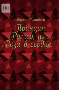 Мария Романова - Принцип Ромео, или Роза в сердце…
