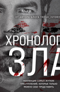 Анастасия Егорова - Хронология зла. Коллекция самых жутких преступлений, которые только можно себе представить