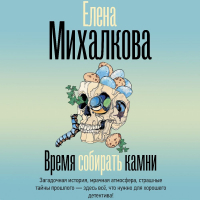 Елена Михалкова - Время собирать камни