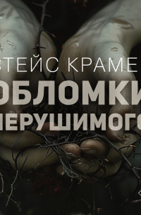 Стейс Крамер - Обломки нерушимого