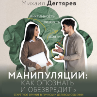 Михаил Дегтярев - Манипуляции: как опознать и обезвредить. Секретное оружие в личном и деловом общении