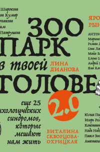 Зоопарк в твоей голове 2. 0. Еще 25 психологических синдромов, которые мешают нам жить