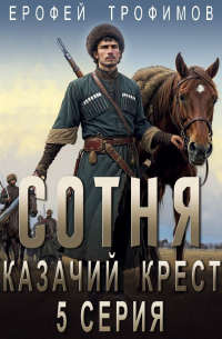 Ерофей Трофимов - Сотня. Казачий крест. Серия 5