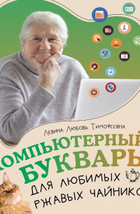 Любовь Левина - Компьютерный букварь для любимых ржавых чайников