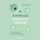 Чон Хын Су - Корейское искусство общения. Как находить подход к любому собеседнику и строить прочные отношения