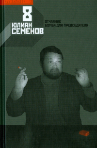 Юлиан Семенов - Собрание сочинений в 12-ти томах. Том 8. Отчаяние. Бомба для председателя