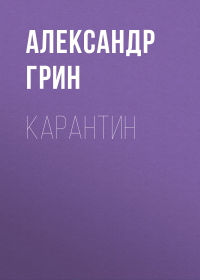 Александр Грин - Карантин