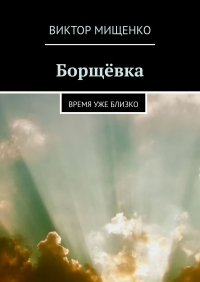 Виктор Мищенко - Борщёвка. Время уже близко