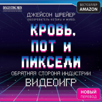 Джейсон Шрейер - Кровь, пот и пиксели. Обратная сторона индустрии видеоигр