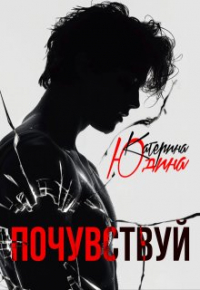 Екатерина Юдина - Почувствуй