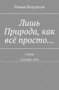 Роман Полуэктов - Лишь Природа, как всё просто… Стихи. Сентябрь, 2024