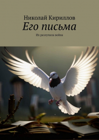Николай Кириллов - Его письма. Их разлучила война