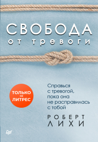 Роберт Лихи - Свобода от тревоги. Справься с тревогой, пока она не расправилась с тобой