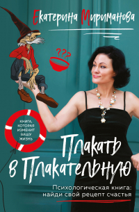 Екатерина Мириманова - Плакать в Плакательную. Психологическая книга: как найти свой рецепт счастья