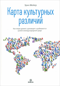 Эрин Мейер - Карта культурных различий. Как люди думают, руководят и добиваются целей в международной среде