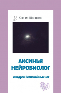 Ксения Шанцева - Аксинья Нейробиолог. Синдром беспокойных ног