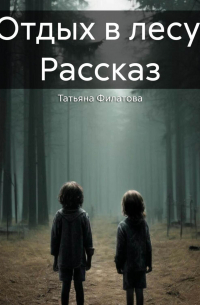 Татьяна Филатова - Отдых в лесу. Рассказ
