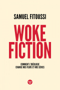 Samuel Fitoussi - Woke fiction. Comment l'idéologie change nos films et nos séries