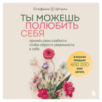 Стефани Шталь - Ты можешь полюбить себя. Принять свои слабости, чтобы обрести уверенность в себе