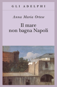 Анна Мария Ортезе - Il mare non bagna Napoli